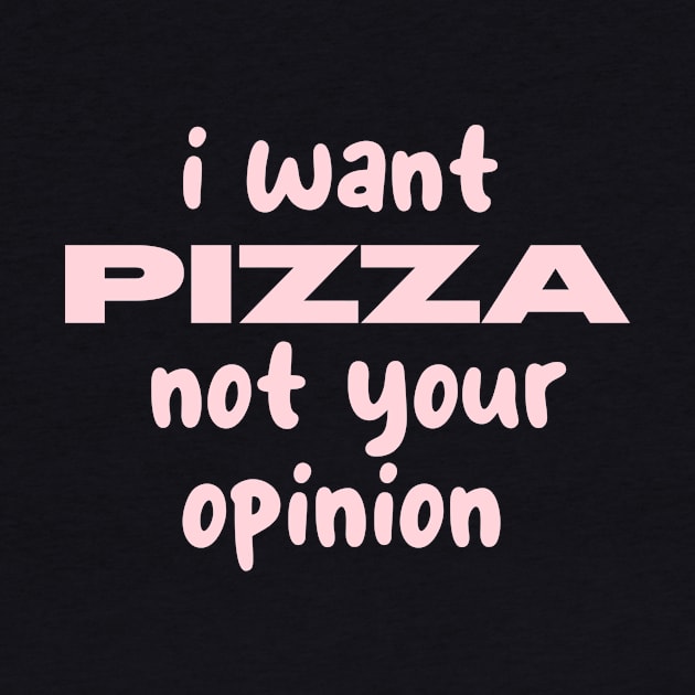 i want pizza not your opinion by CreationArt8